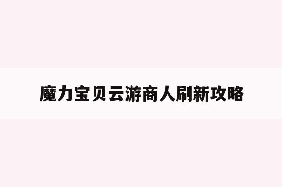 魔力宝贝云游商人刷新攻略
