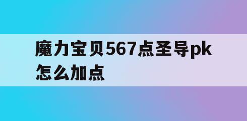 魔力宝贝567点圣导pk怎么加点